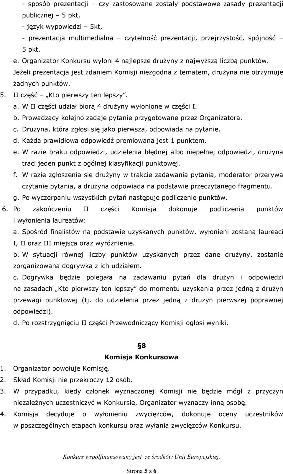 II część Kto pierwszy ten lepszy. a. W II części udział biorą 4 druŝyny wyłonione w części I. b. Prowadzący kolejno zadaje pytanie przygotowane przez Organizatora. c. DruŜyna, która zgłosi się jako pierwsza, odpowiada na pytanie.