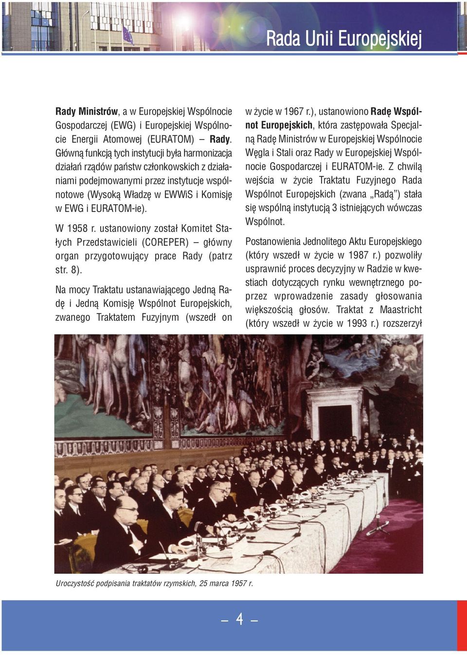 WiS i Ko mi sję w EWG i EU RA TOM -ie). W 1958 r. usta no wio ny zo stał Ko mi tet Sta - łych Przed sta wi cie li (CO RE PER) głów ny or gan przy go to wu ją cy pra ce Ra dy (patrz str. 8).