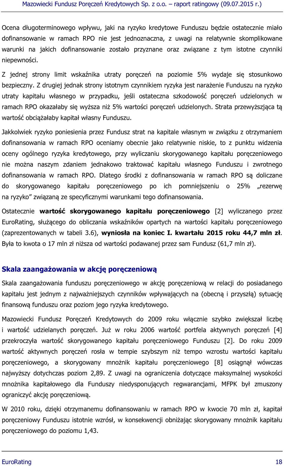 Z drugiej jednak strony istotnym czynnikiem ryzyka jest narażenie Funduszu na ryzyko utraty kapitału własnego w przypadku, jeśli ostateczna szkodowość poręczeń udzielonych w ramach RPO okazałaby się