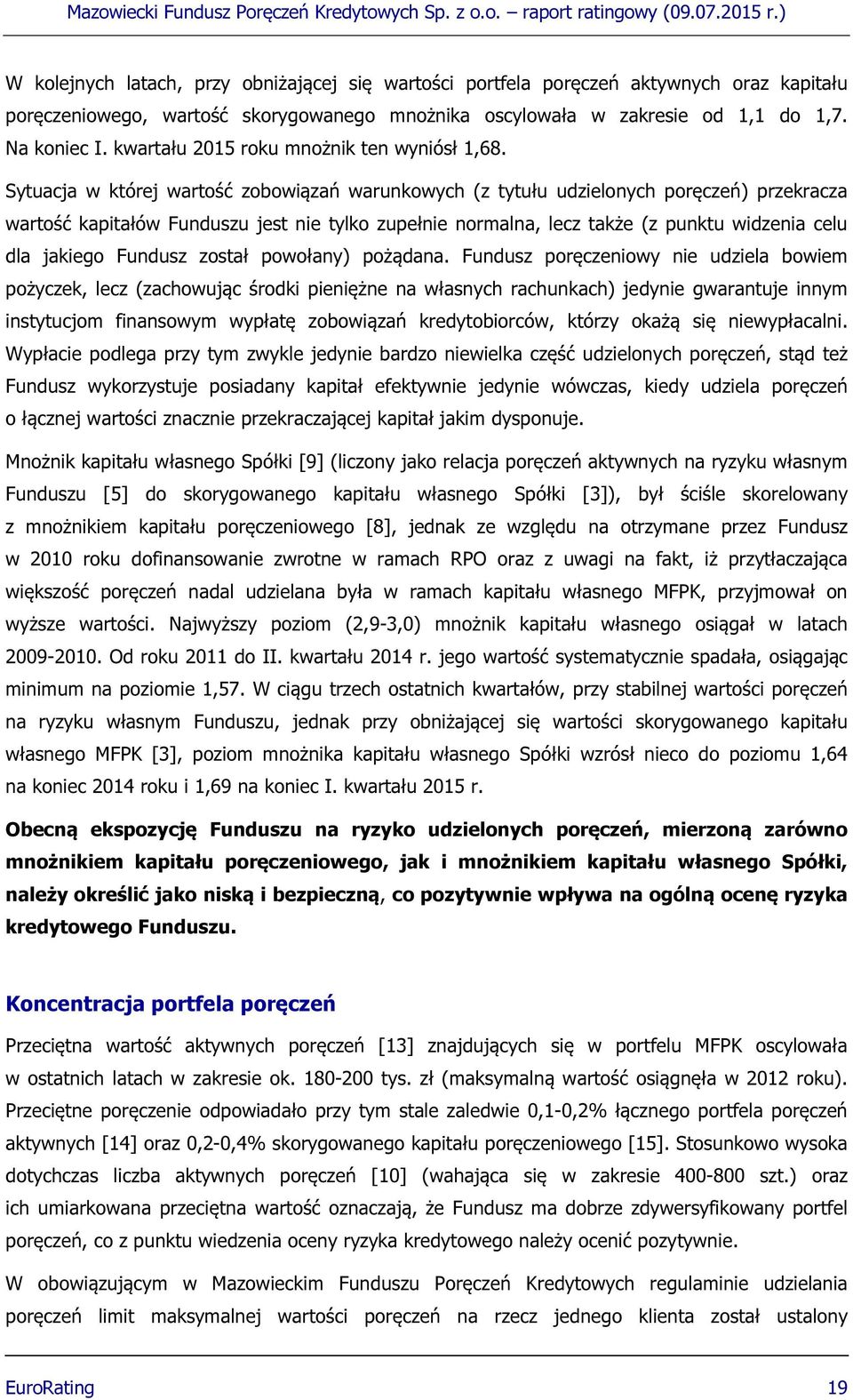 Sytuacja w której wartość zobowiązań warunkowych (z tytułu udzielonych poręczeń) przekracza wartość kapitałów Funduszu jest nie tylko zupełnie normalna, lecz także (z punktu widzenia celu dla jakiego