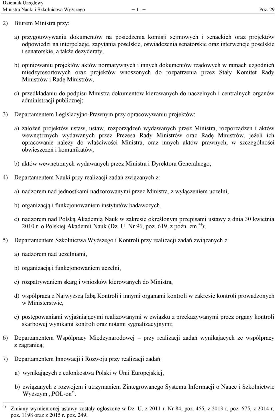 interwencje poselskie i senatorskie, a także dezyderaty, b) opiniowaniu projektów aktów normatywnych i innych dokumentów rządowych w ramach uzgodnień międzyresortowych oraz projektów wnoszonych do