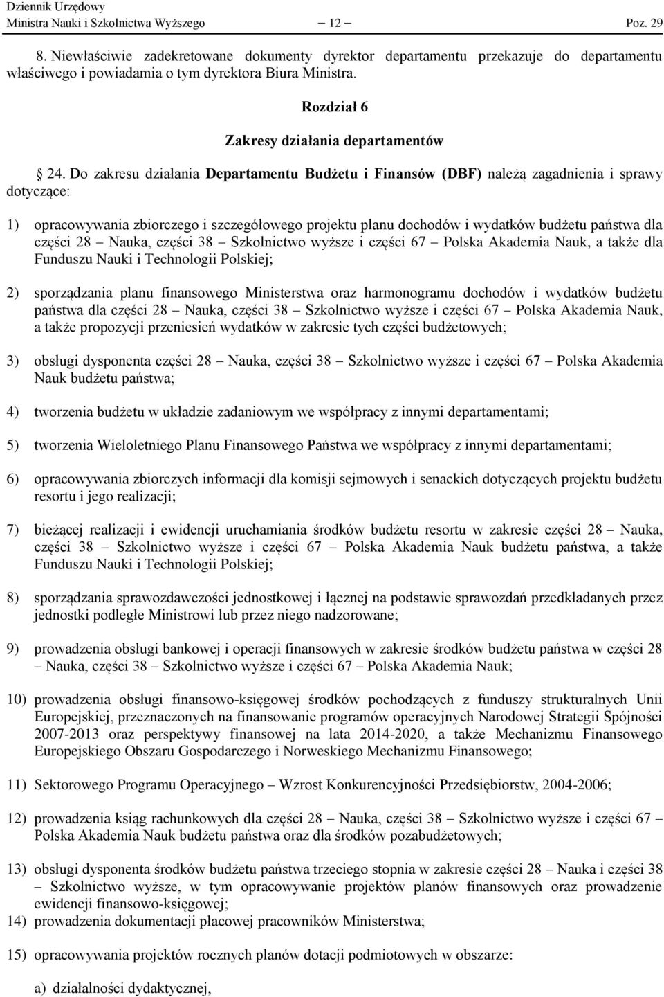 Do zakresu działania Departamentu Budżetu i Finansów (DBF) należą zagadnienia i sprawy dotyczące: 1) opracowywania zbiorczego i szczegółowego projektu planu dochodów i wydatków budżetu państwa dla
