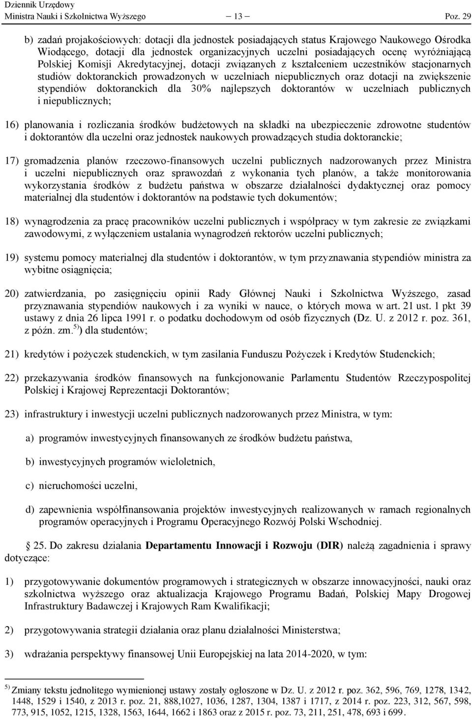 Komisji Akredytacyjnej, dotacji związanych z kształceniem uczestników stacjonarnych studiów doktoranckich prowadzonych w uczelniach niepublicznych oraz dotacji na zwiększenie stypendiów doktoranckich