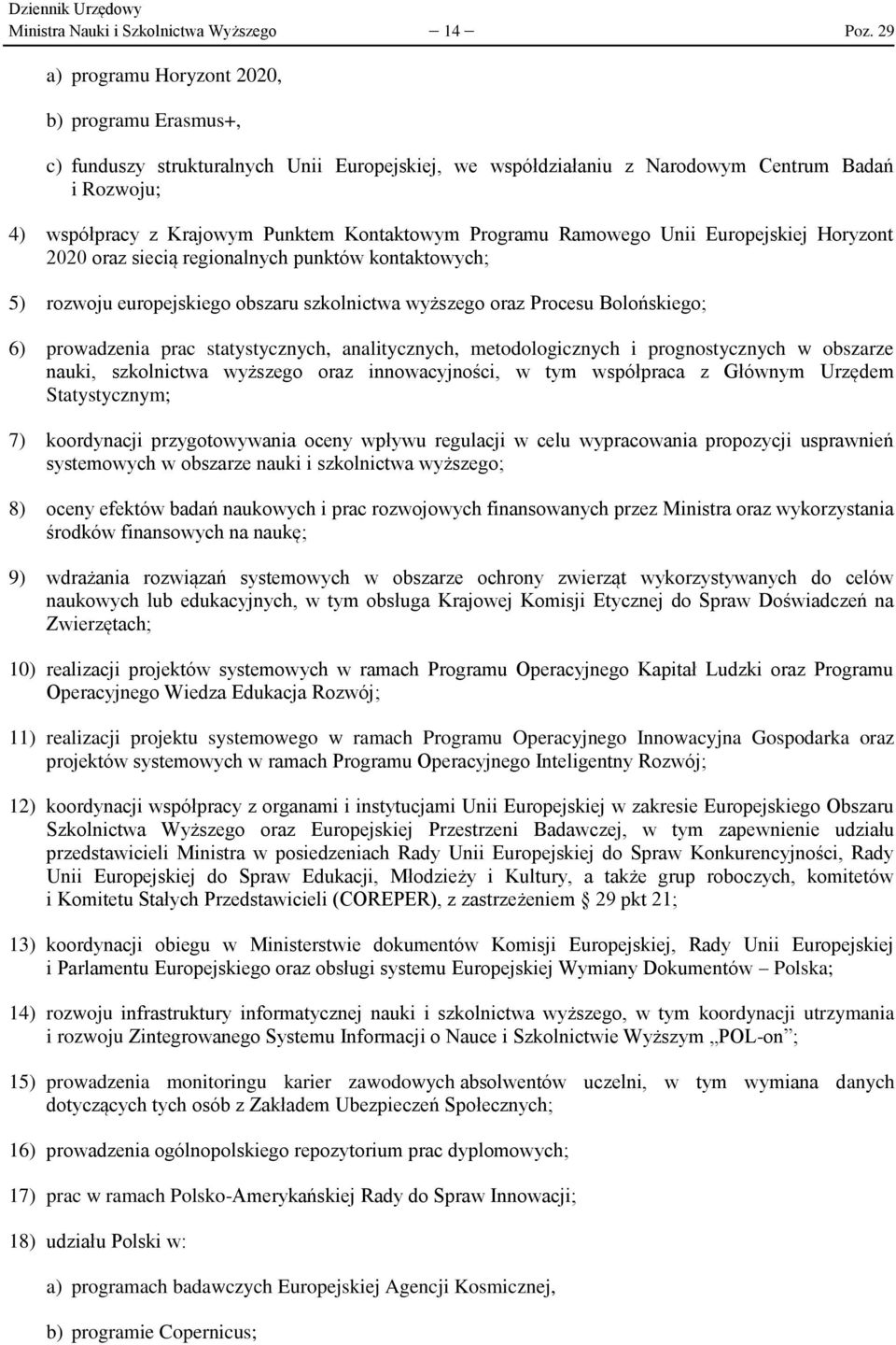Programu Ramowego Unii Europejskiej Horyzont 2020 oraz siecią regionalnych punktów kontaktowych; 5) rozwoju europejskiego obszaru szkolnictwa wyższego oraz Procesu Bolońskiego; 6) prowadzenia prac