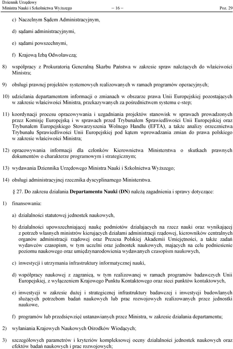 należących do właściwości Ministra; 9) obsługi prawnej projektów systemowych realizowanych w ramach programów operacyjnych; 10) udzielania departamentom informacji o zmianach w obszarze prawa Unii