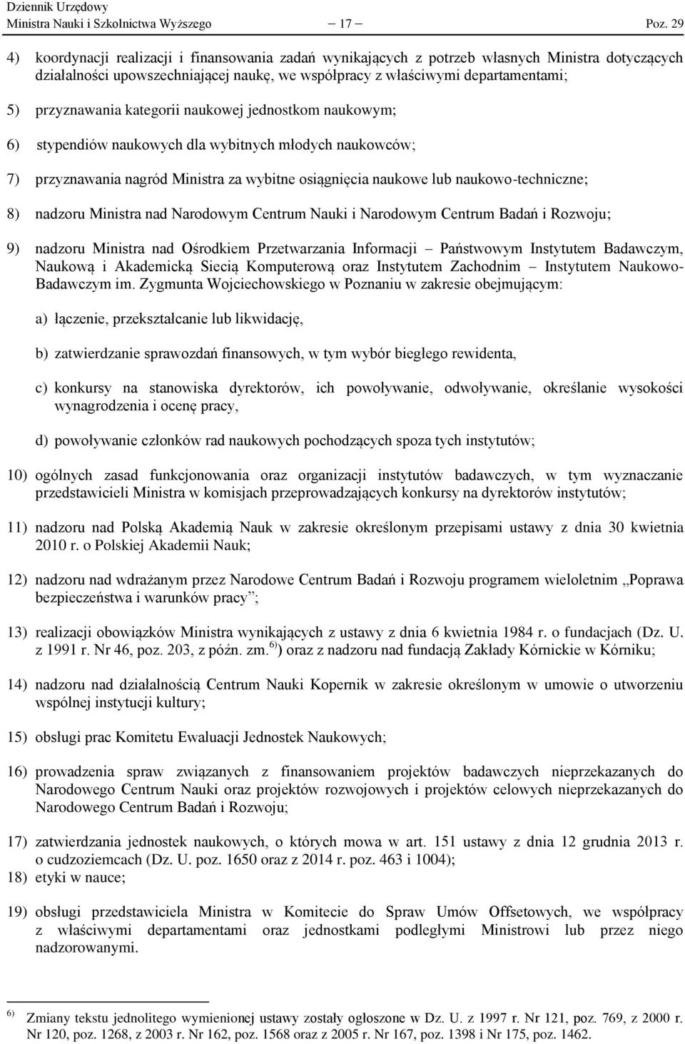 kategorii naukowej jednostkom naukowym; 6) stypendiów naukowych dla wybitnych młodych naukowców; 7) przyznawania nagród Ministra za wybitne osiągnięcia naukowe lub naukowo-techniczne; 8) nadzoru