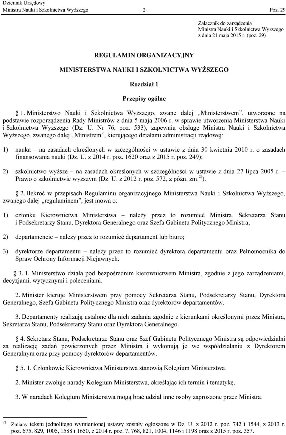 Ministerstwo Nauki i Szkolnictwa Wyższego, zwane dalej Ministerstwem, utworzone na podstawie rozporządzenia Rady Ministrów z dnia 5 maja 2006 r.