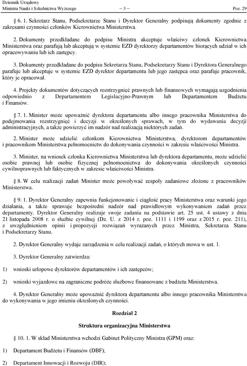 Dokumenty przedkładane do podpisu Ministra akceptuje właściwy członek Kierownictwa Ministerstwa oraz parafują lub akceptują w systemie EZD dyrektorzy departamentów biorących udział w ich