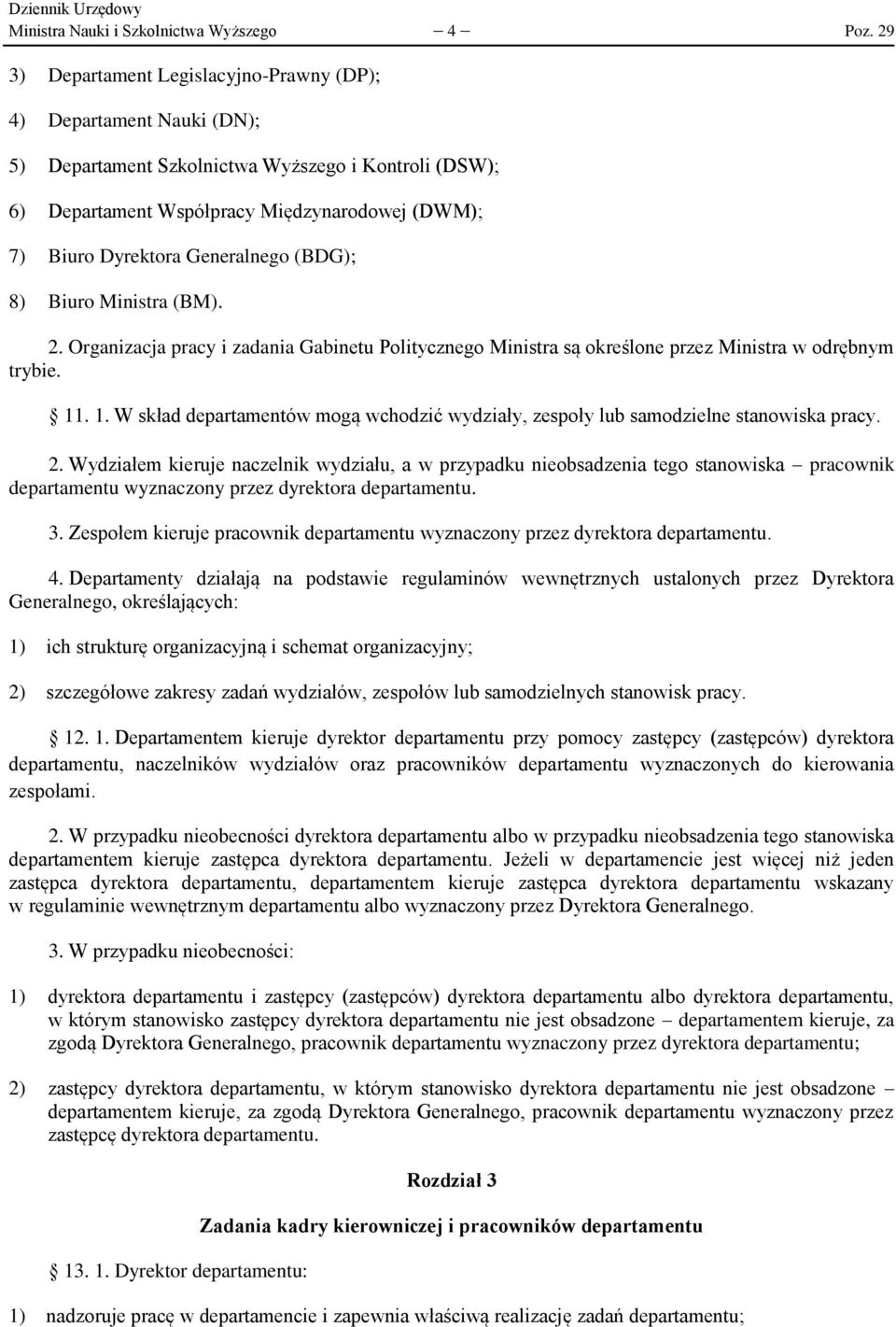 Generalnego (BDG); 8) Biuro Ministra (BM). 2. Organizacja pracy i zadania Gabinetu Politycznego Ministra są określone przez Ministra w odrębnym trybie. 11