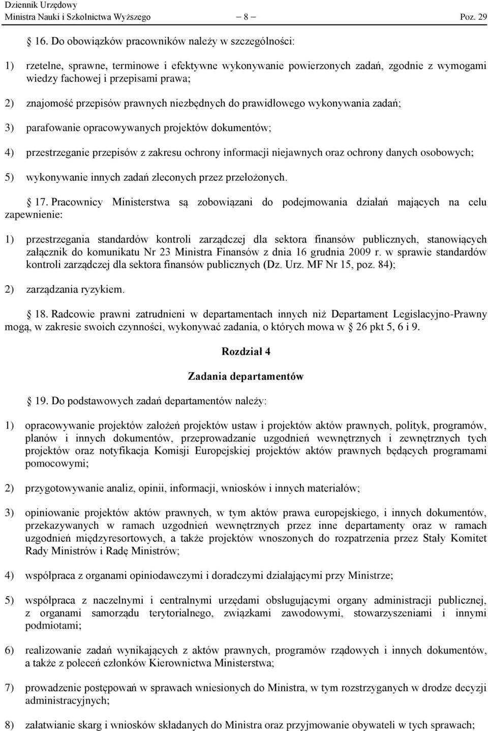 przepisów prawnych niezbędnych do prawidłowego wykonywania zadań; 3) parafowanie opracowywanych projektów dokumentów; 4) przestrzeganie przepisów z zakresu ochrony informacji niejawnych oraz ochrony