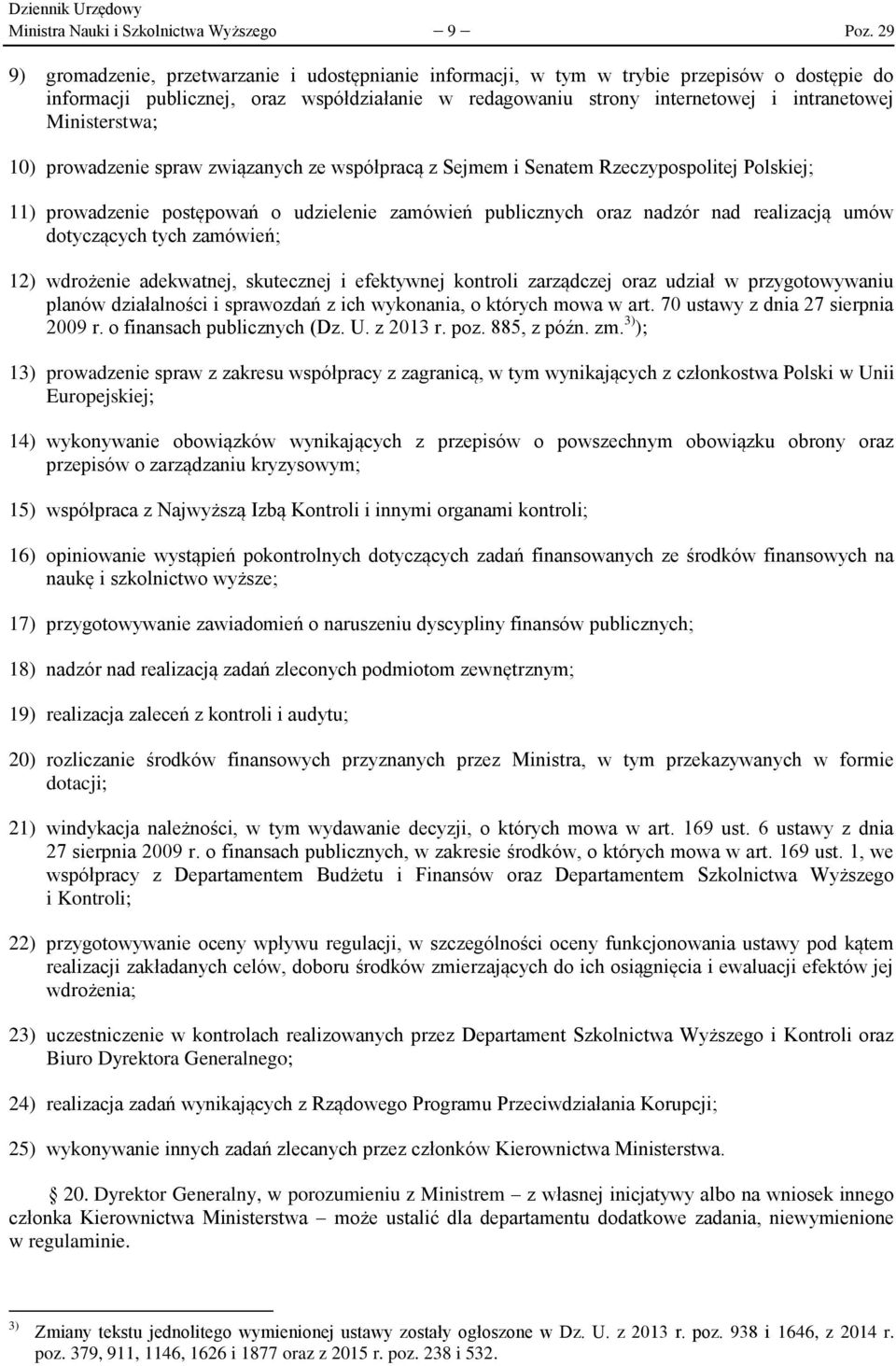 Ministerstwa; 10) prowadzenie spraw związanych ze współpracą z Sejmem i Senatem Rzeczypospolitej Polskiej; 11) prowadzenie postępowań o udzielenie zamówień publicznych oraz nadzór nad realizacją umów