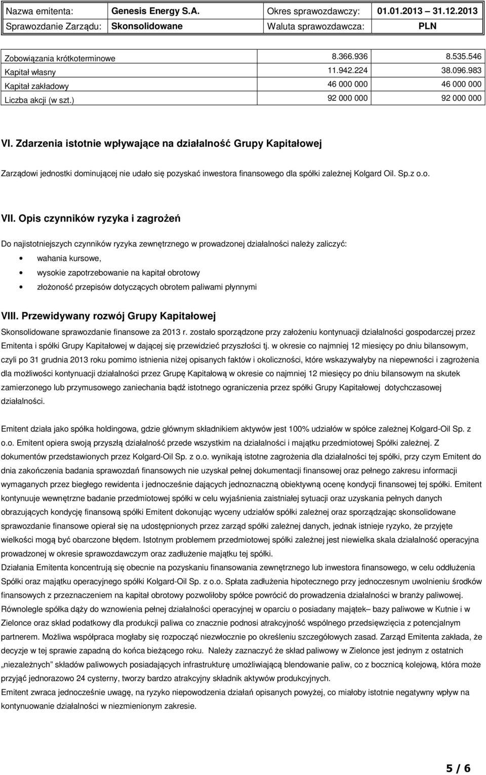 Opis czynników ryzyka i zagrożeń Do najistotniejszych czynników ryzyka zewnętrznego w prowadzonej działalności należy zaliczyć: wahania kursowe, wysokie zapotrzebowanie na kapitał obrotowy złożoność