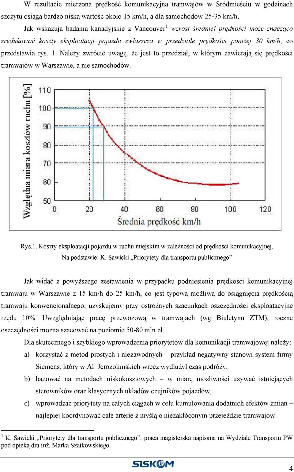 Rys.1. Koszty eksploatacji pojazdu w ruchu miejskim w zależności od prędkości komunikacyjnej. Na podstawie: K.