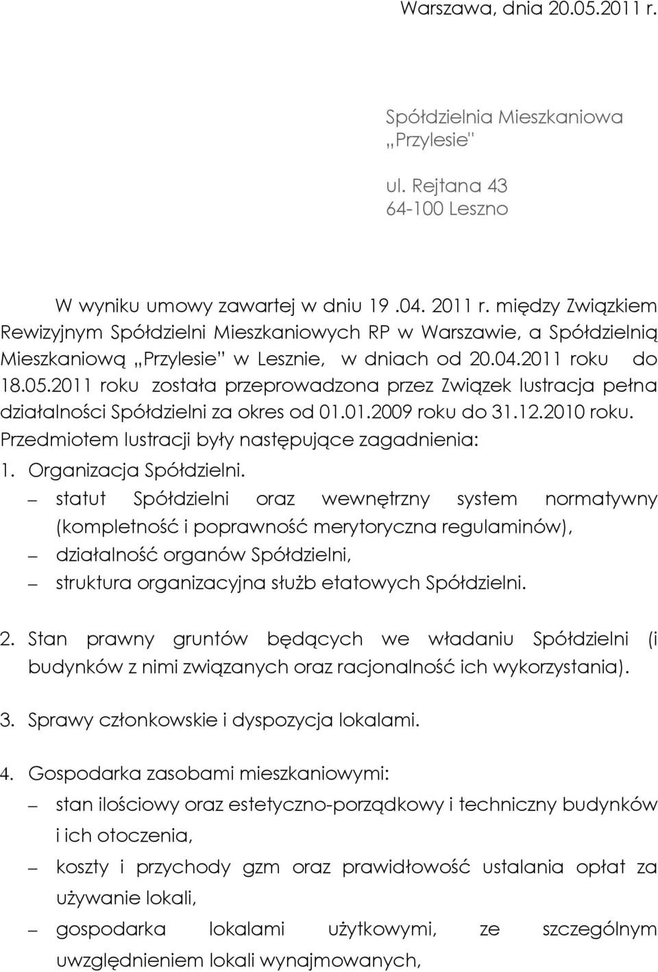 2011 roku została przeprowadzona przez Związek lustracja pełna działalności Spółdzielni za okres od 01.01.2009 roku do 31.12.2010 roku. Przedmiotem lustracji były następujące zagadnienia: 1.