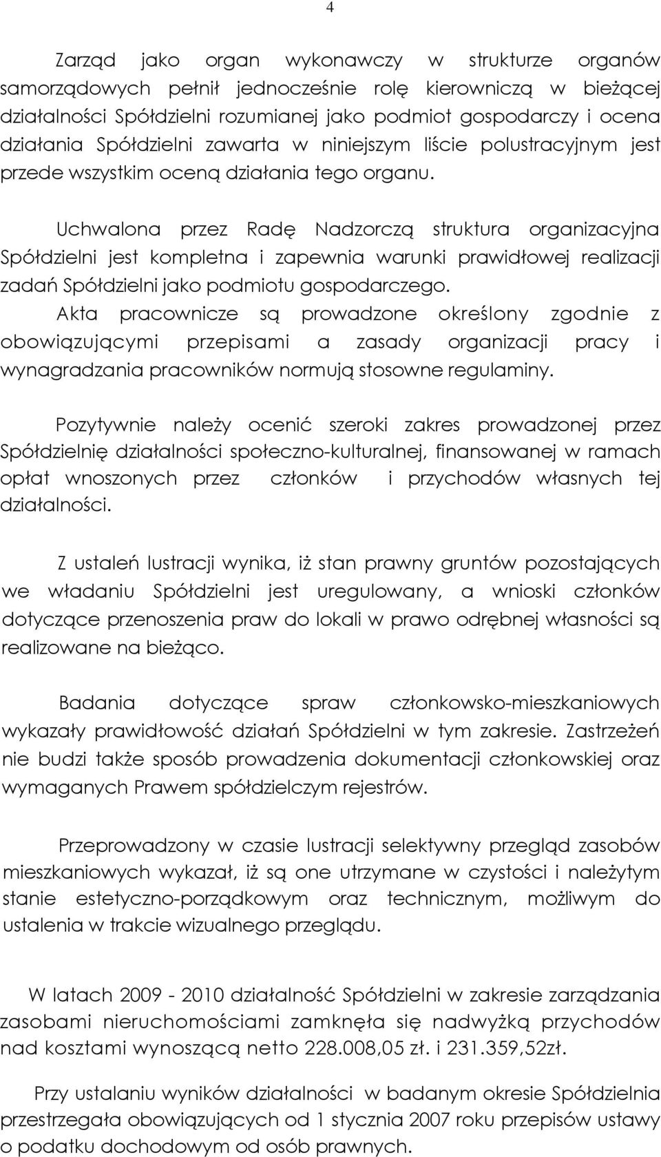 Uchwalona przez Radę Nadzorczą struktura organizacyjna Spółdzielni jest kompletna i zapewnia warunki prawidłowej realizacji zadań Spółdzielni jako podmiotu gospodarczego.