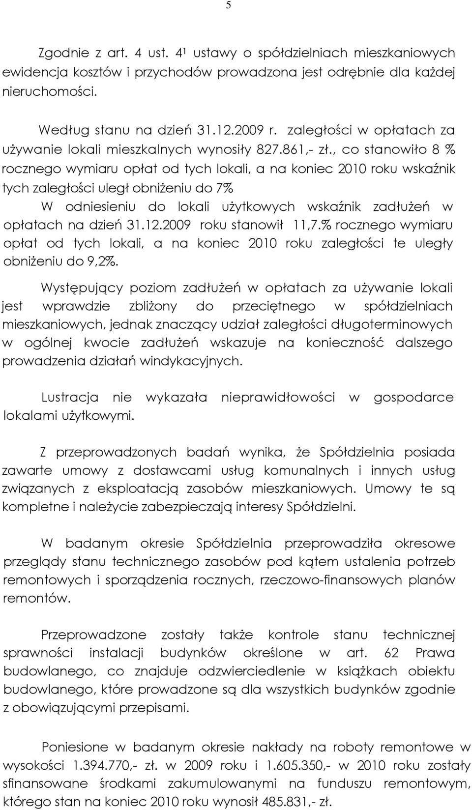 , co stanowiło 8 % rocznego wymiaru opłat od tych lokali, a na koniec 2010 roku wskaźnik tych zaległości uległ obniżeniu do 7% W odniesieniu do lokali użytkowych wskaźnik zadłużeń w opłatach na dzień