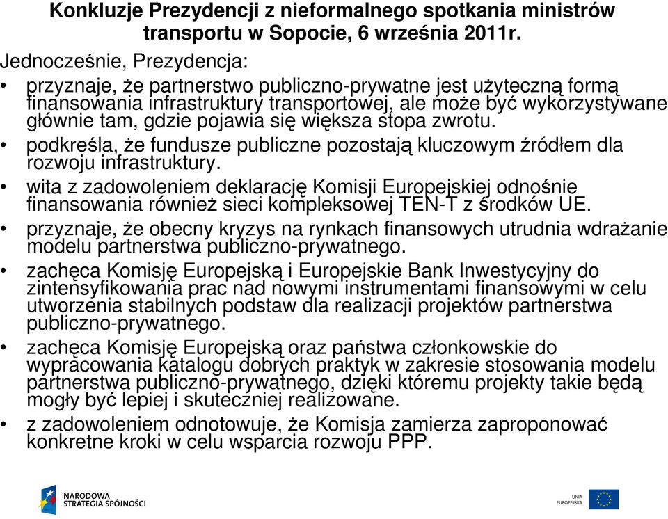 większa stopa zwrotu. podkreśla, Ŝe fundusze publiczne pozostają kluczowym źródłem dla rozwoju infrastruktury.