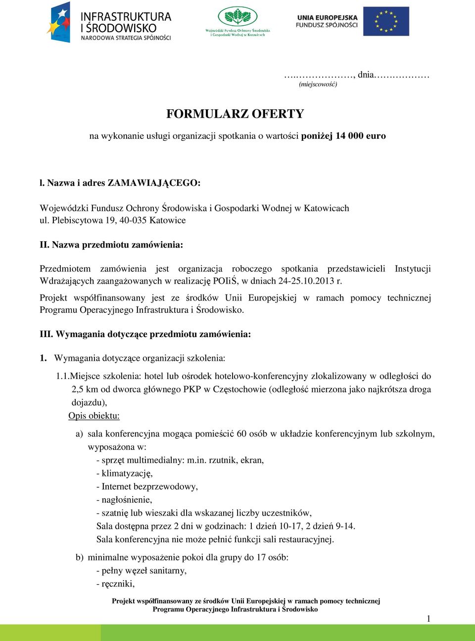 Nazwa przedmiotu zamówienia: Przedmiotem zamówienia jest organizacja roboczego spotkania przedstawicieli Instytucji WdraŜających zaangaŝowanych w realizację POIiŚ, w dniach 24-25.10.2013 r.