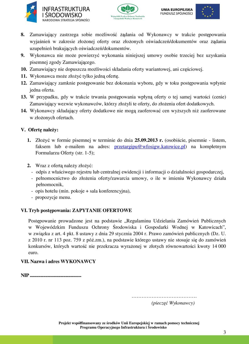 Zamawiający nie dopuszcza moŝliwości składania oferty wariantowej, ani częściowej. 11. Wykonawca moŝe złoŝyć tylko jedną ofertę. 12.