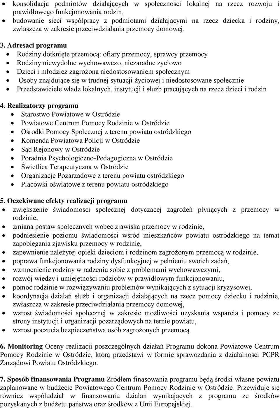 Adresaci programu Rodziny dotknięte przemocą: ofiary przemocy, sprawcy przemocy Rodziny niewydolne wychowawczo, niezaradne życiowo Dzieci i młodzież zagrożona niedostosowaniem społecznym Osoby