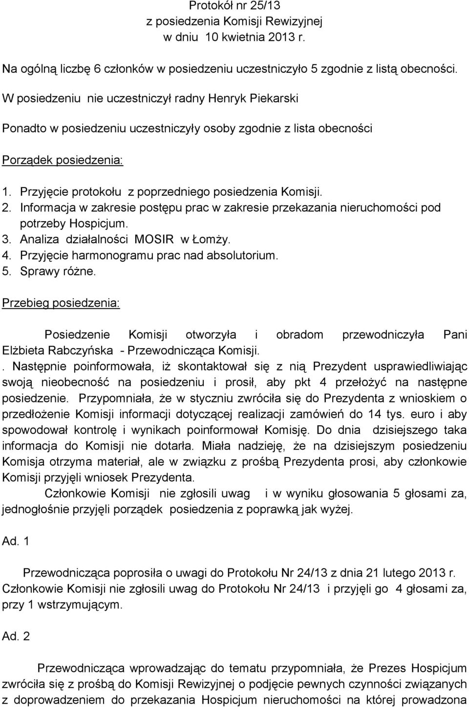 Przyjęcie protokołu z poprzedniego posiedzenia Komisji. 2. Informacja w zakresie postępu prac w zakresie przekazania nieruchomości pod potrzeby Hospicjum. 3. Analiza działalności MOSIR w Łomży. 4.
