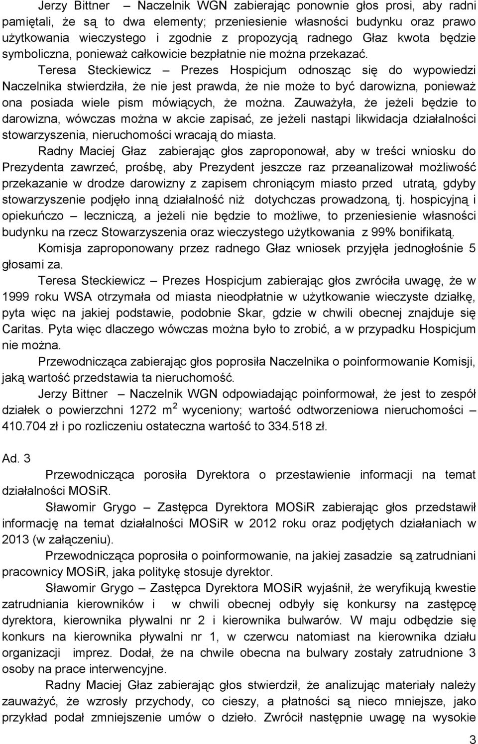 Teresa Steckiewicz Prezes Hospicjum odnosząc się do wypowiedzi Naczelnika stwierdziła, że nie jest prawda, że nie może to być darowizna, ponieważ ona posiada wiele pism mówiących, że można.