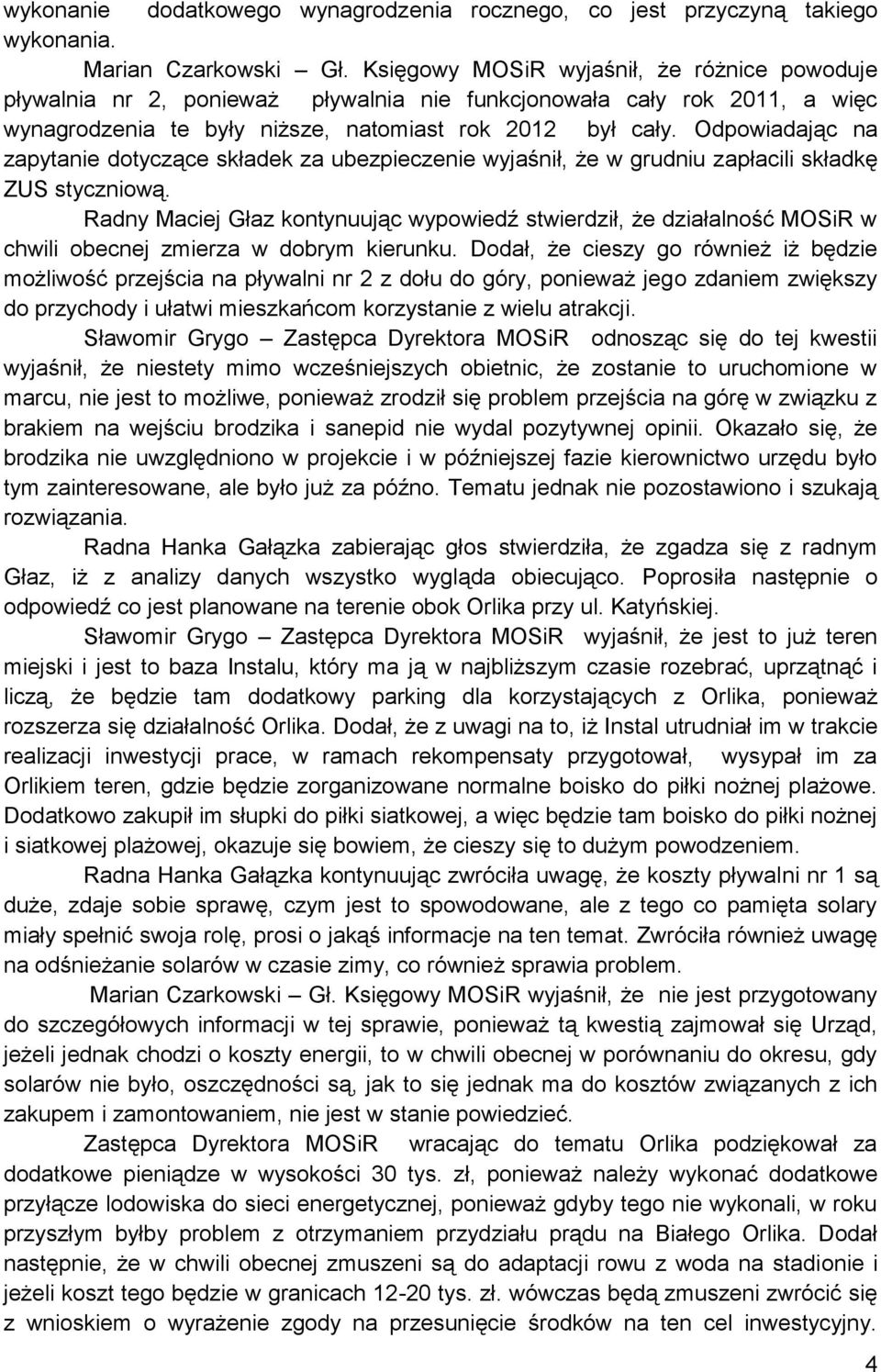 Odpowiadając na zapytanie dotyczące składek za ubezpieczenie wyjaśnił, że w grudniu zapłacili składkę ZUS styczniową.