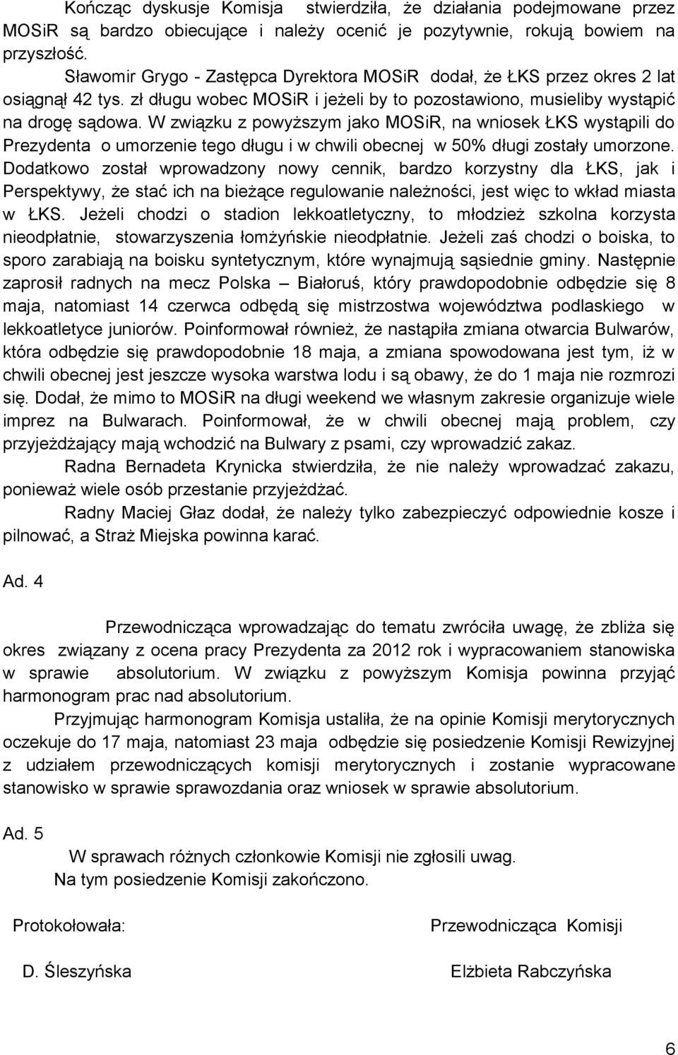 W związku z powyższym jako MOSiR, na wniosek ŁKS wystąpili do Prezydenta o umorzenie tego długu i w chwili obecnej w 50% długi zostały umorzone.