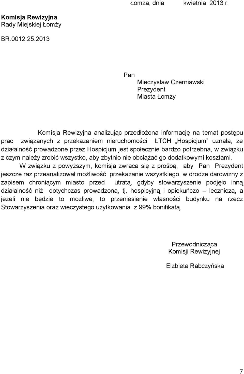 działalność prowadzone przez Hospicjum jest społecznie bardzo potrzebna, w związku z czym należy zrobić wszystko, aby zbytnio nie obciążać go dodatkowymi kosztami.