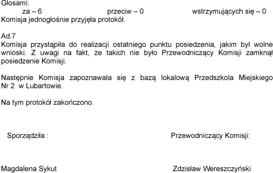 Z uwagi na fakt, że takich nie było Przewodniczący Komisji zamknął posiedzenie Komisji.