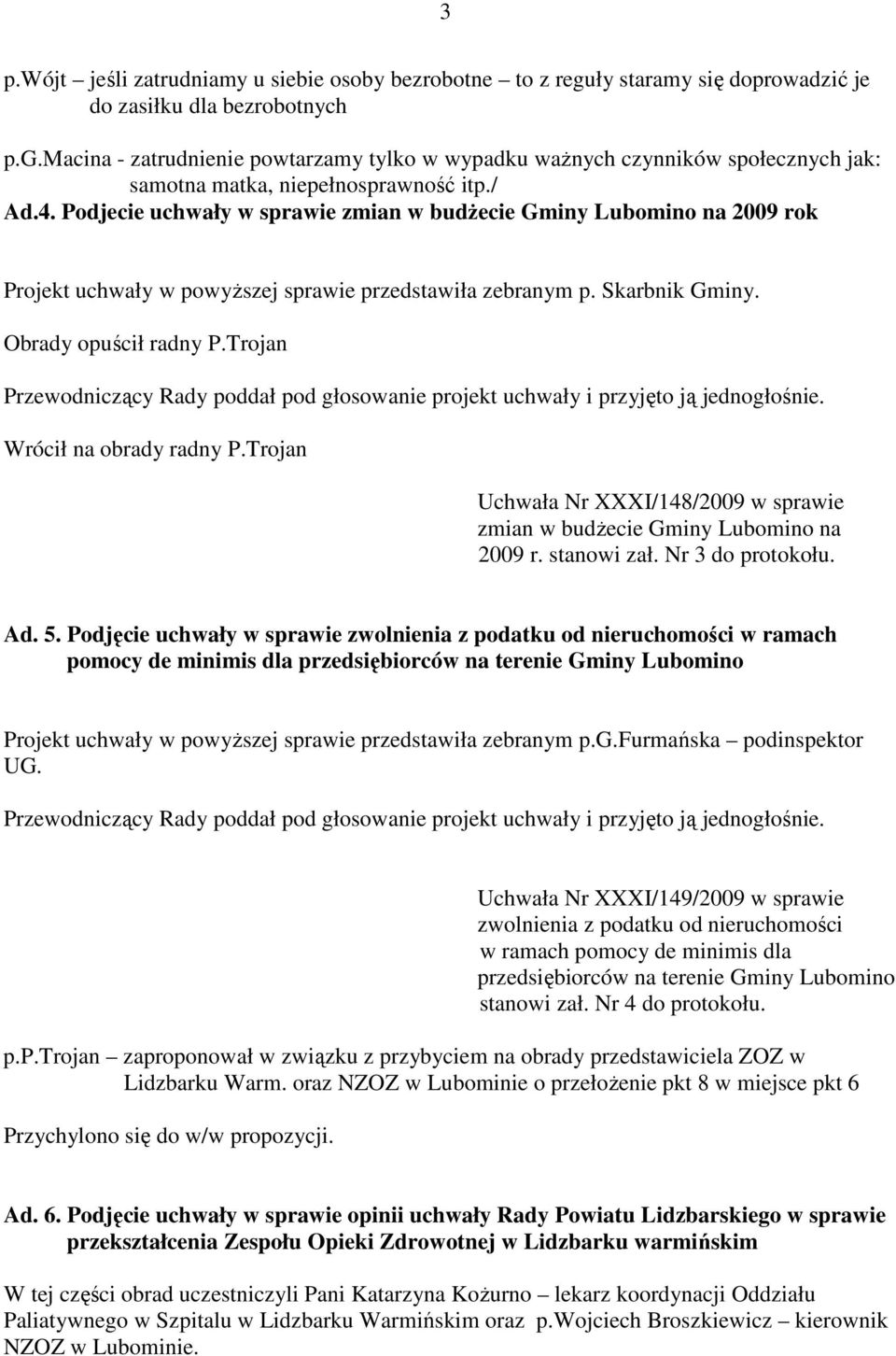 Trojan Wrócił na obrady radny P.Trojan Uchwała Nr XXXI/148/2009 w sprawie zmian w budŝecie Gminy Lubomino na 2009 r. stanowi zał. Nr 3 do protokołu. Ad. 5.
