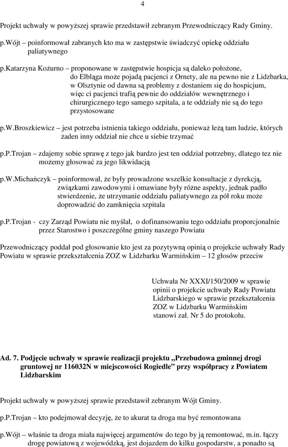 hospicjum, więc ci pacjenci trafią pewnie do oddziałów wewnętrznego i chirurgicznego tego samego szpitala, a te oddziały nie są do tego przystosowane p.w.broszkiewicz jest potrzeba istnienia takiego oddziału, poniewaŝ leŝą tam ludzie, których Ŝaden inny oddział nie chce u siebie trzymać p.
