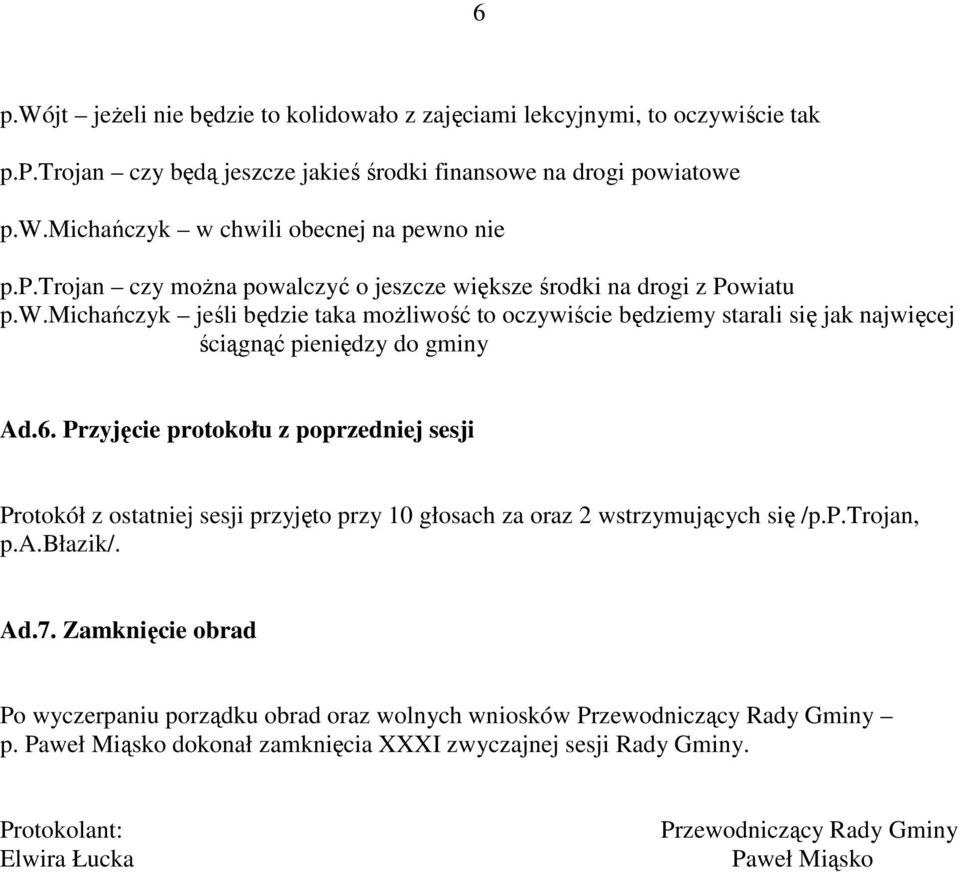 6. Przyjęcie protokołu z poprzedniej sesji Protokół z ostatniej sesji przyjęto przy 10 głosach za oraz 2 wstrzymujących się /p.p.trojan, p.a.błazik/. Ad.7.