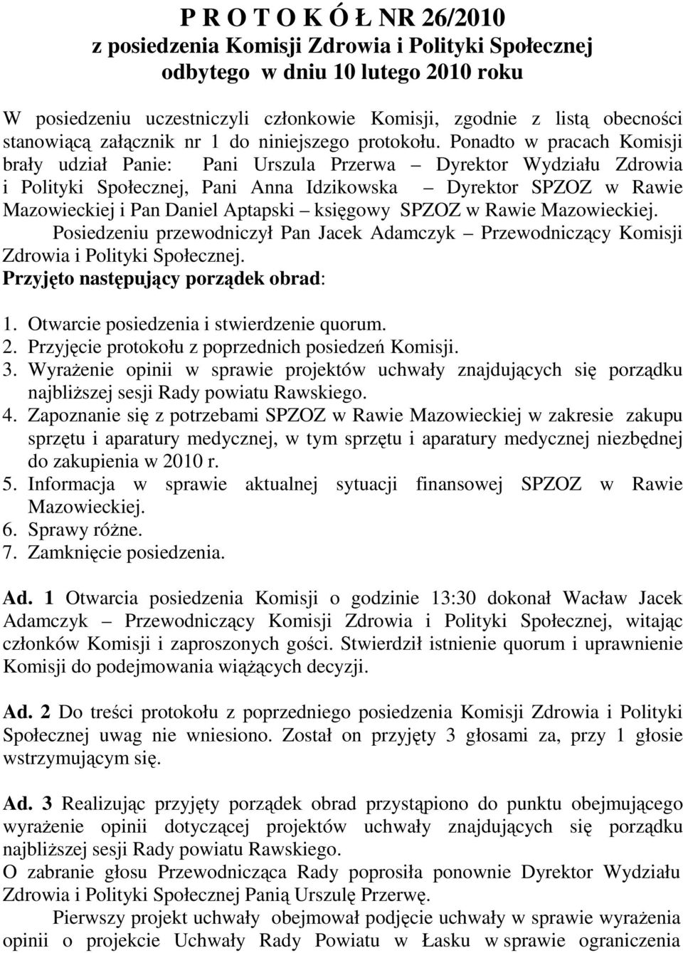 Ponadto w pracach Komisji brały udział Panie: Pani Urszula Przerwa Dyrektor Wydziału Zdrowia i Polityki Społecznej, Pani Anna Idzikowska Dyrektor SPZOZ w Rawie Mazowieckiej i Pan Daniel Aptapski