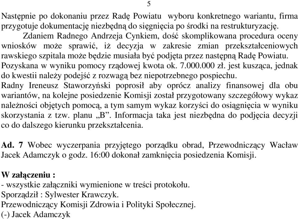 następną Radę Powiatu. Pozyskana w wyniku pomocy rządowej kwota ok. 7.000.000 zł. jest kusząca, jednak do kwestii naleŝy podejść z rozwagą bez niepotrzebnego pospiechu.