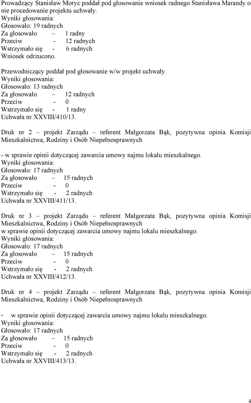 Głosowało: 13 radnych Za głosowało 12 radnych Wstrzymało się - 1 radny Uchwała nr XXVIII/410/13.