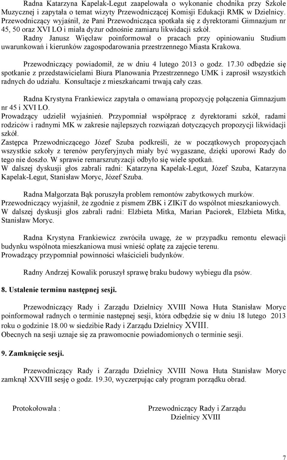 Radny Janusz Więcław poinformował o pracach przy opiniowaniu Studium uwarunkowań i kierunków zagospodarowania przestrzennego Miasta Krakowa. Przewodniczący powiadomił, że w dniu 4 lutego 2013 o godz.