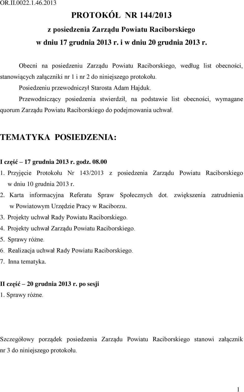 Przewodniczący posiedzenia stwierdził, na podstawie list obecności, wymagane quorum Zarządu Powiatu Raciborskiego do podejmowania uchwał. TEMATYKA POSIEDZENIA: I część 17 grudnia 2013 r. godz. 08.