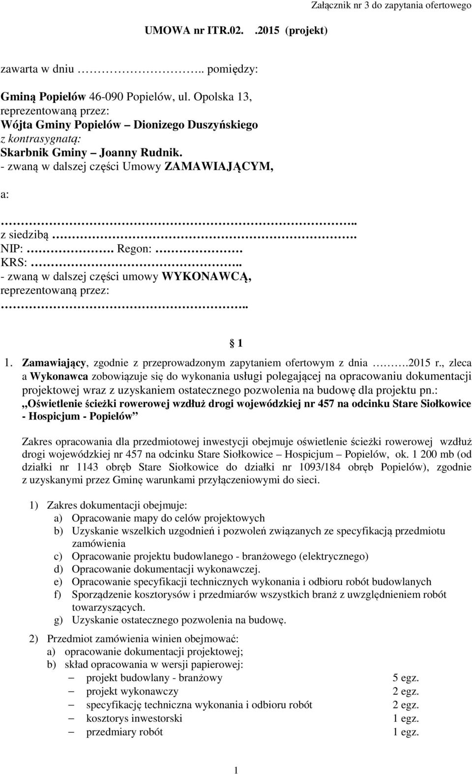 KRS:.. - zwaną w dalszej części umowy WYKONAWCĄ, reprezentowaną przez:.. 1 1. Zamawiający, zgodnie z przeprowadzonym zapytaniem ofertowym z dnia.2015 r.