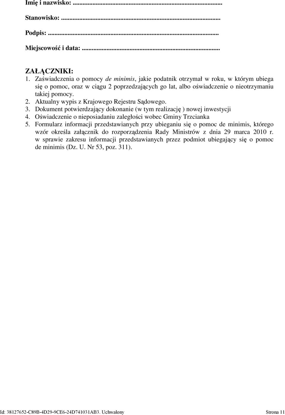 3. Dokument potwierdzający dokonanie (w tym realizację ) nowej inwestycji 4. Oświadczenie o nieposiadaniu zaległości wobec Gminy Trzcianka 5.