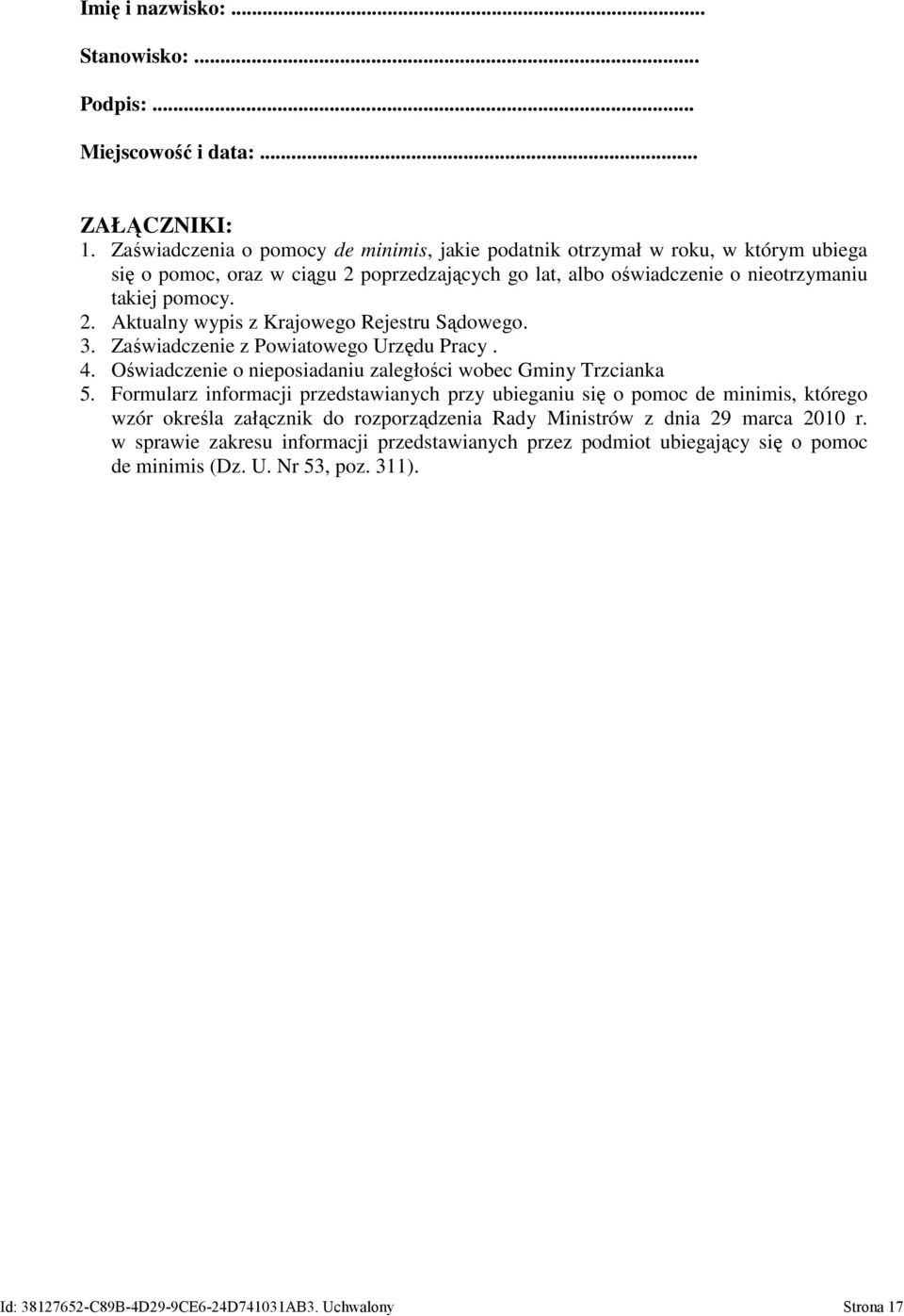 3. Zaświadczenie z Powiatowego Urzędu Pracy. 4. Oświadczenie o nieposiadaniu zaległości wobec Gminy Trzcianka 5.