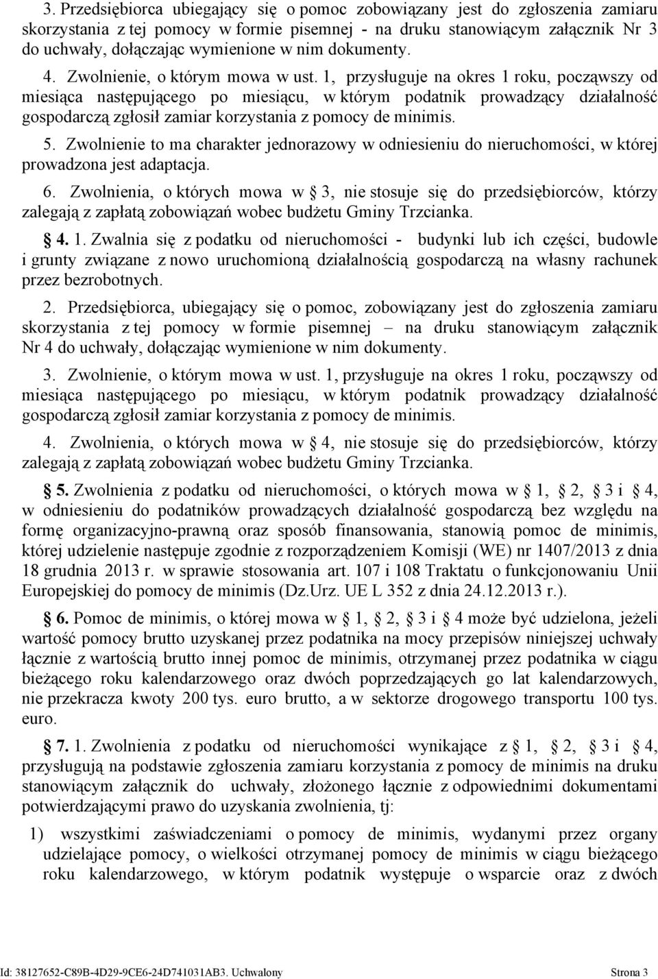 1, przysługuje na okres 1 roku, począwszy od miesiąca następującego po miesiącu, w którym podatnik prowadzący działalność gospodarczą zgłosił zamiar korzystania z pomocy de minimis. 5.