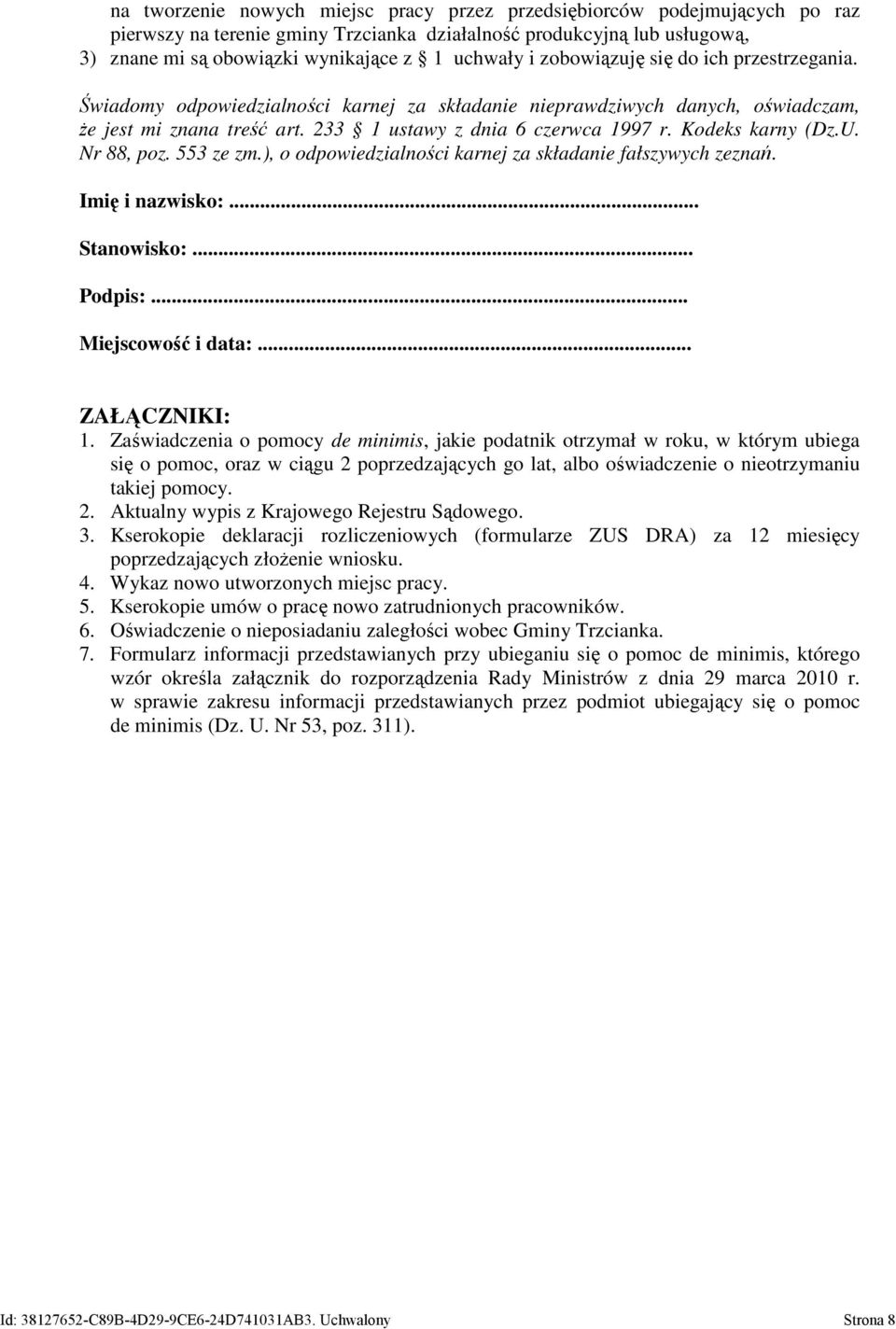 Kodeks karny (Dz.U. Nr 88, poz. 553 ze zm.), o odpowiedzialności karnej za składanie fałszywych zeznań. Imię i nazwisko:... Stanowisko:... Podpis:... Miejscowość i data:... ZAŁĄCZNIKI: 1.