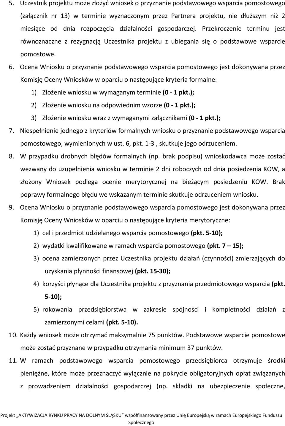 Ocena Wniosku o przyznanie podstawowego wsparcia pomostowego jest dokonywana przez Komisję Oceny Wniosków w oparciu o następujące kryteria formalne: 1) Złożenie wniosku w wymaganym terminie (0-1 pkt.