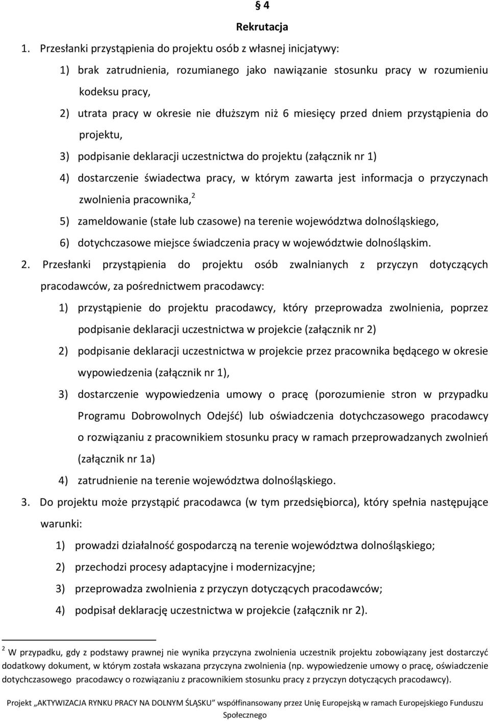 6 miesięcy przed dniem przystąpienia do projektu, 3) podpisanie deklaracji uczestnictwa do projektu (załącznik nr 1) 4) dostarczenie świadectwa pracy, w którym zawarta jest informacja o przyczynach