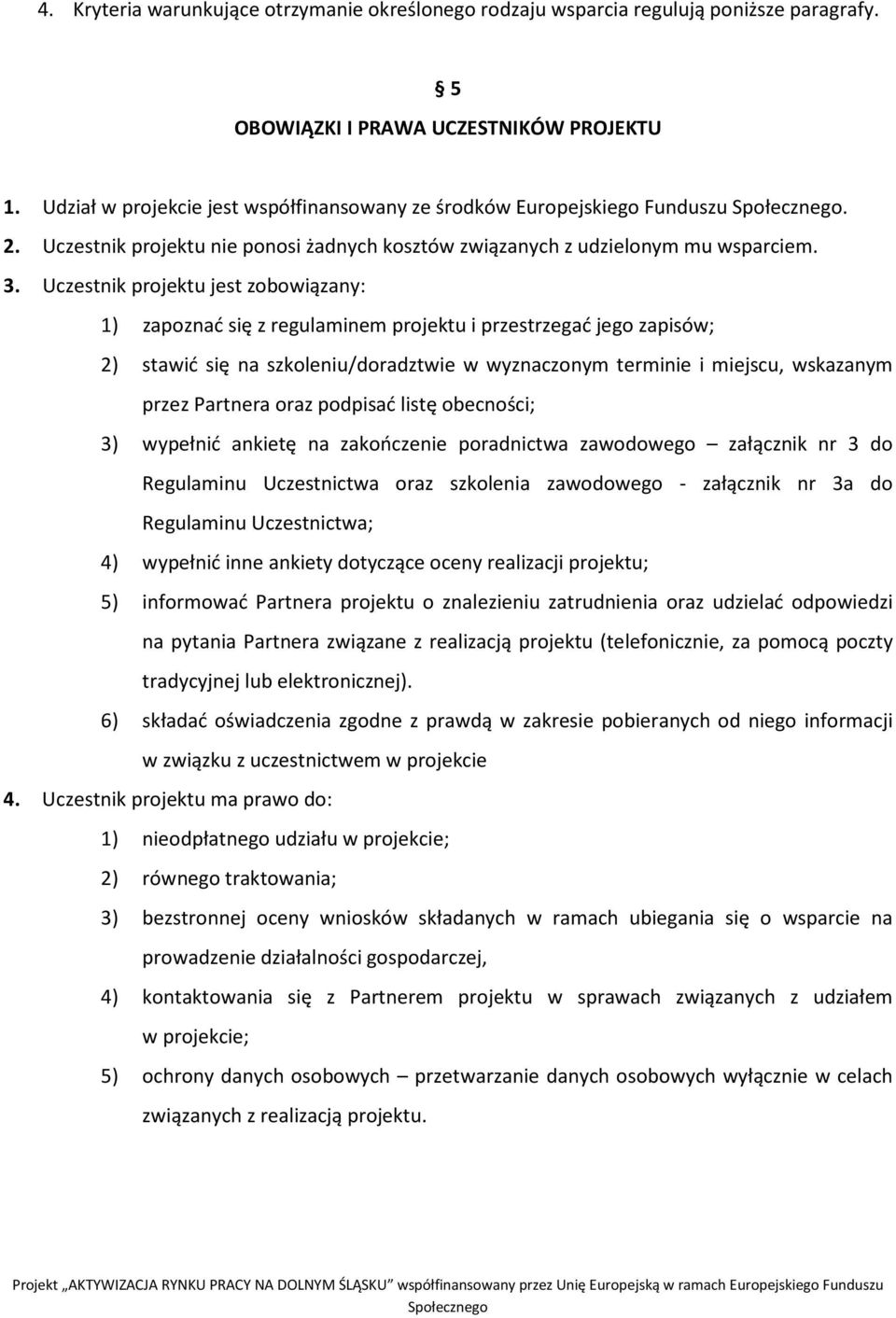 Uczestnik projektu jest zobowiązany: 1) zapoznać się z regulaminem projektu i przestrzegać jego zapisów; 2) stawić się na szkoleniu/doradztwie w wyznaczonym terminie i miejscu, wskazanym przez