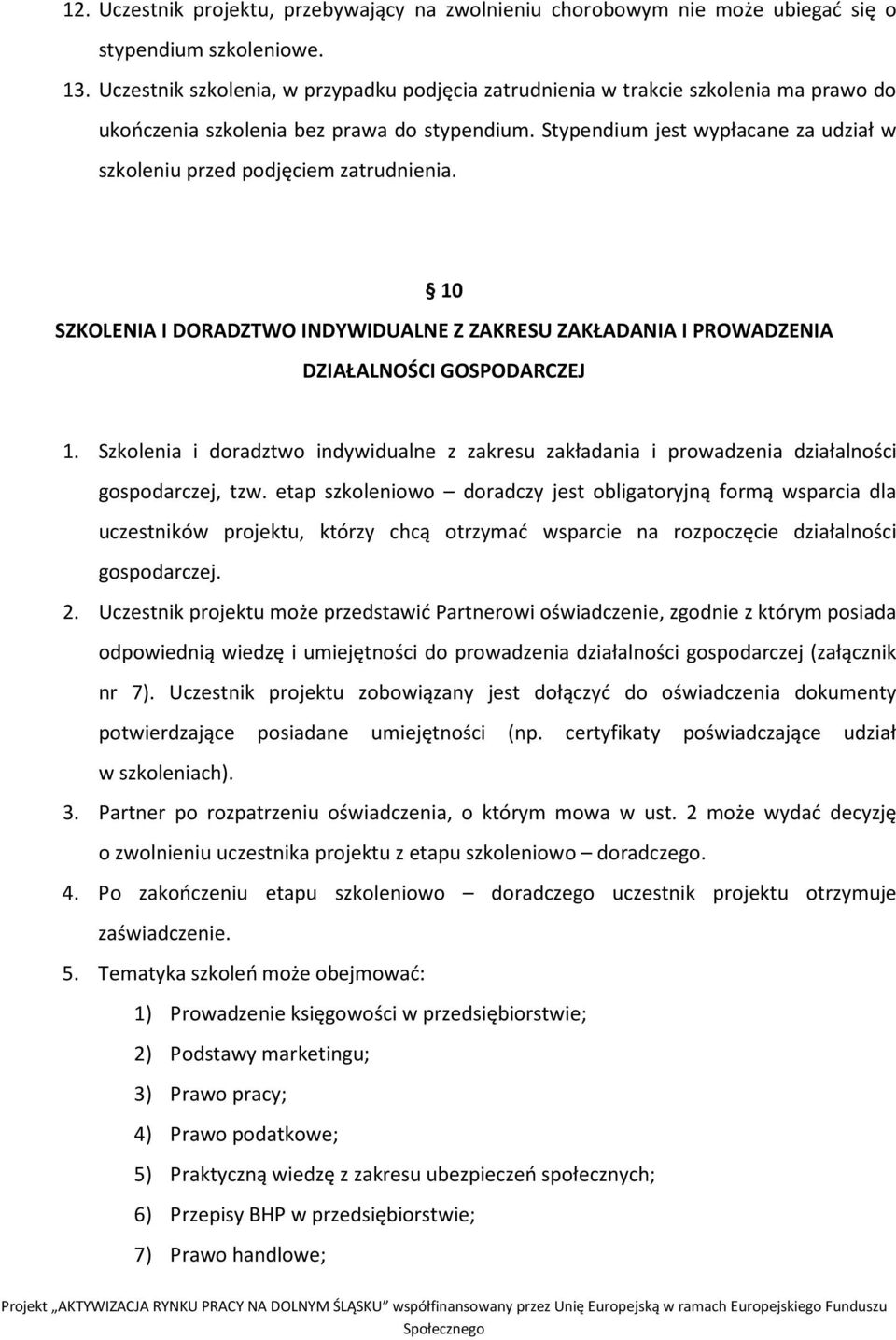 Stypendium jest wypłacane za udział w szkoleniu przed podjęciem zatrudnienia. 10 SZKOLENIA I DORADZTWO INDYWIDUALNE Z ZAKRESU ZAKŁADANIA I PROWADZENIA DZIAŁALNOŚCI GOSPODARCZEJ 1.