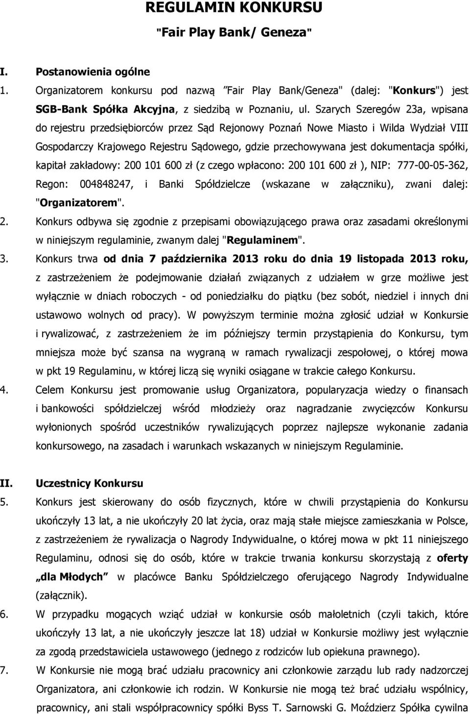 Szarych Szeregów 23a, wpisana do rejestru przedsiębiorców przez Sąd Rejonowy Poznań Nowe Miasto i Wilda Wydział VIII Gospodarczy Krajowego Rejestru Sądowego, gdzie przechowywana jest dokumentacja