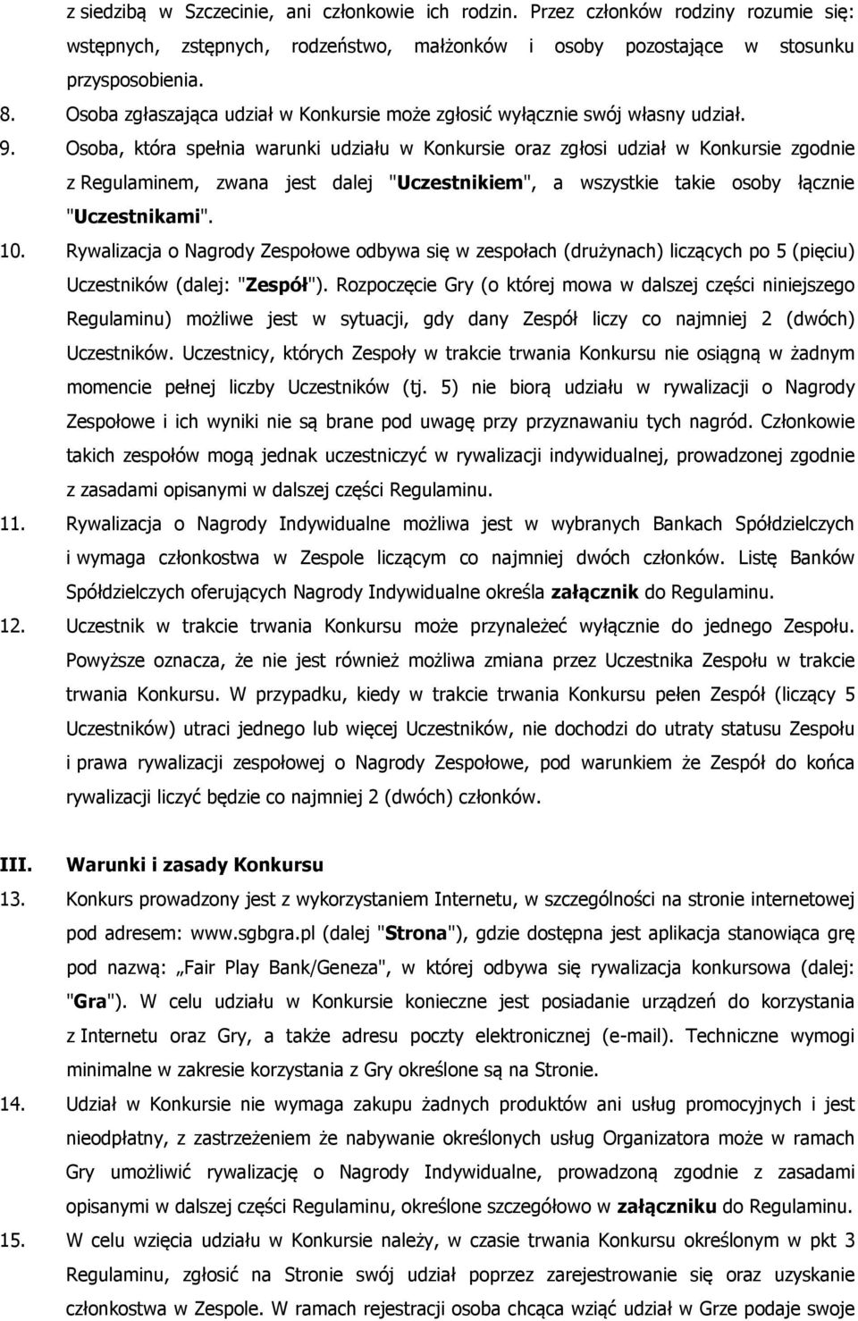 Osoba, która spełnia warunki udziału w Konkursie oraz zgłosi udział w Konkursie zgodnie z Regulaminem, zwana jest dalej "Uczestnikiem", a wszystkie takie osoby łącznie "Uczestnikami". 10.