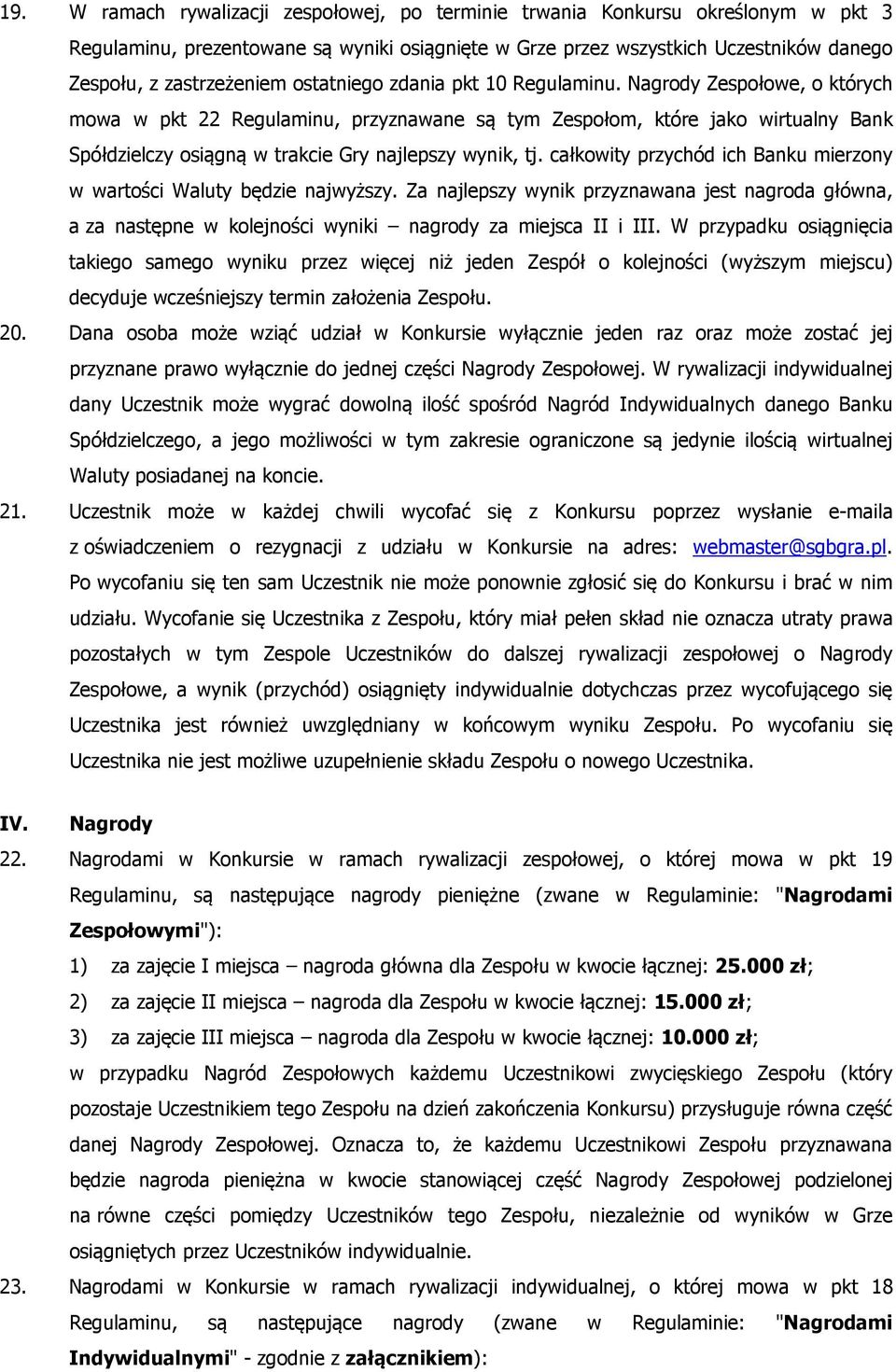 Nagrody Zespołowe, o których mowa w pkt 22 Regulaminu, przyznawane są tym Zespołom, które jako wirtualny Bank Spółdzielczy osiągną w trakcie Gry najlepszy wynik, tj.